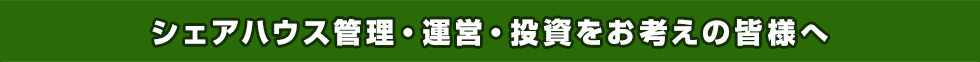 シェアハウス管理・運営・投資をお考えの皆様へ